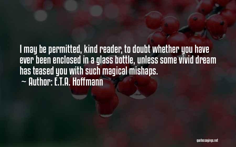 E.T.A. Hoffmann Quotes: I May Be Permitted, Kind Reader, To Doubt Whether You Have Ever Been Enclosed In A Glass Bottle, Unless Some