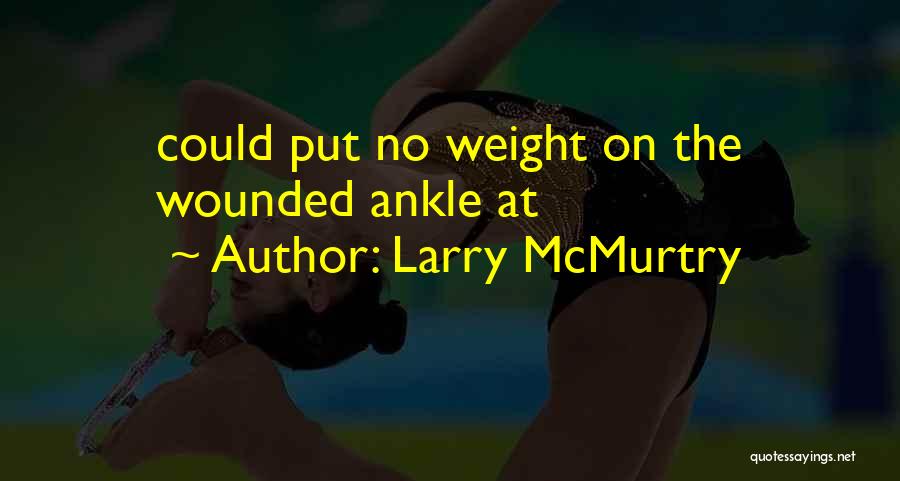 Larry McMurtry Quotes: Could Put No Weight On The Wounded Ankle At