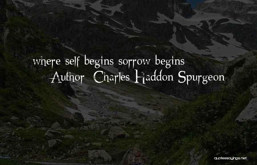 Charles Haddon Spurgeon Quotes: Where Self Begins Sorrow Begins;