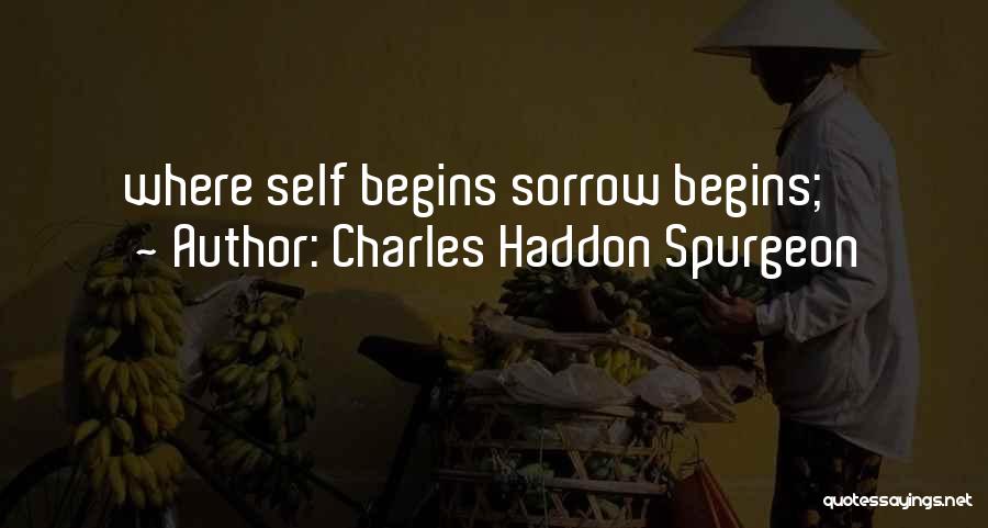 Charles Haddon Spurgeon Quotes: Where Self Begins Sorrow Begins;