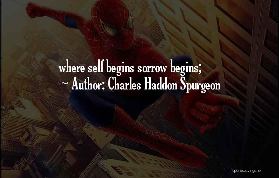Charles Haddon Spurgeon Quotes: Where Self Begins Sorrow Begins;