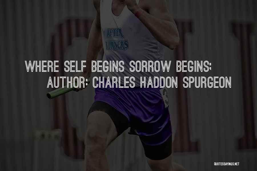 Charles Haddon Spurgeon Quotes: Where Self Begins Sorrow Begins;