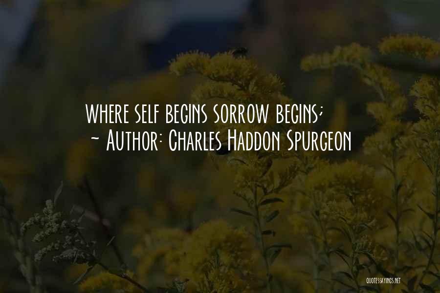 Charles Haddon Spurgeon Quotes: Where Self Begins Sorrow Begins;