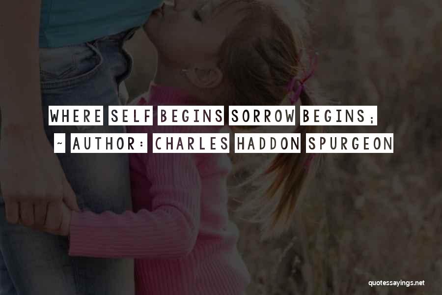 Charles Haddon Spurgeon Quotes: Where Self Begins Sorrow Begins;