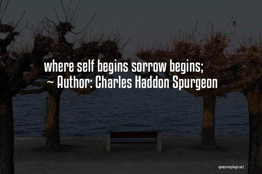 Charles Haddon Spurgeon Quotes: Where Self Begins Sorrow Begins;
