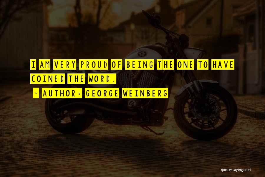George Weinberg Quotes: I Am Very Proud Of Being The One To Have Coined The Word.