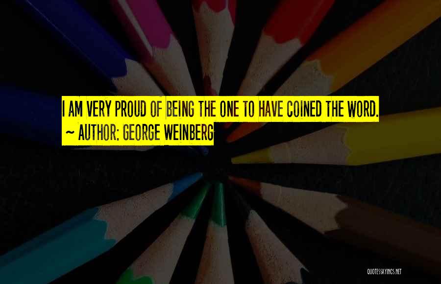 George Weinberg Quotes: I Am Very Proud Of Being The One To Have Coined The Word.