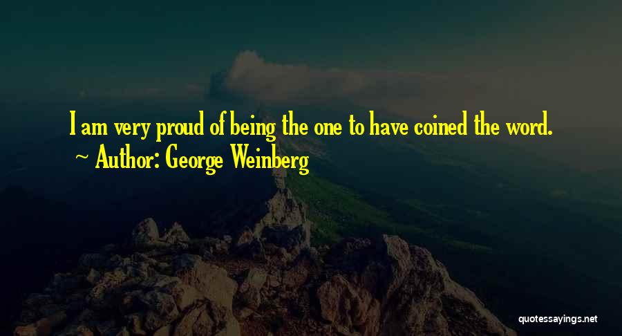 George Weinberg Quotes: I Am Very Proud Of Being The One To Have Coined The Word.