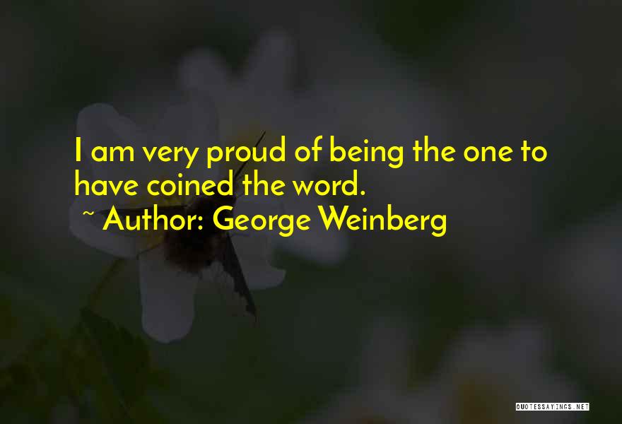 George Weinberg Quotes: I Am Very Proud Of Being The One To Have Coined The Word.
