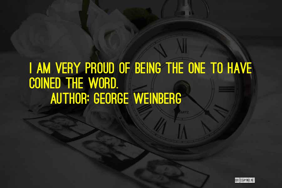 George Weinberg Quotes: I Am Very Proud Of Being The One To Have Coined The Word.
