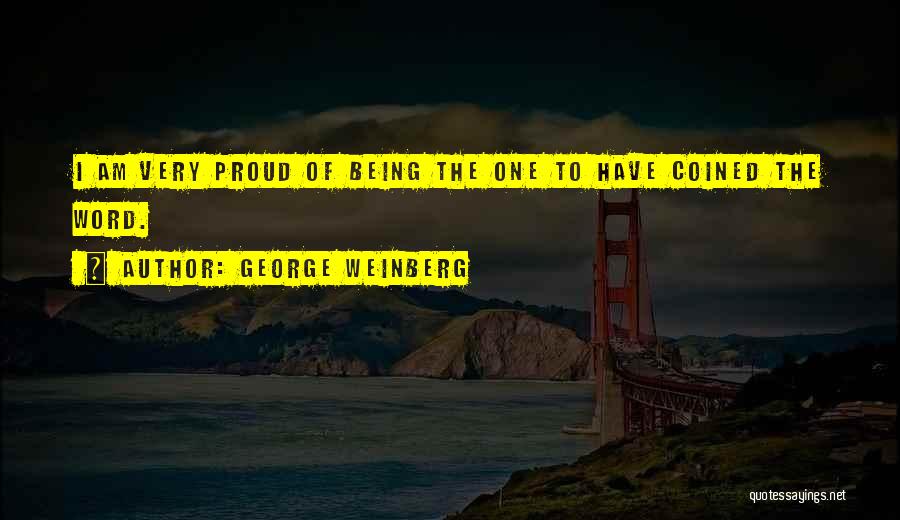 George Weinberg Quotes: I Am Very Proud Of Being The One To Have Coined The Word.