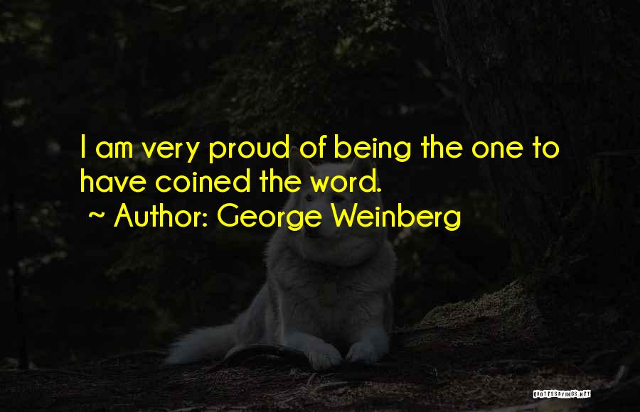 George Weinberg Quotes: I Am Very Proud Of Being The One To Have Coined The Word.