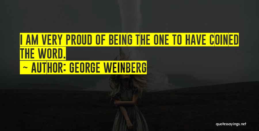 George Weinberg Quotes: I Am Very Proud Of Being The One To Have Coined The Word.