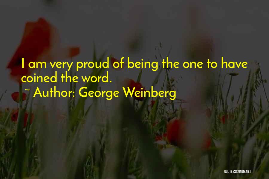 George Weinberg Quotes: I Am Very Proud Of Being The One To Have Coined The Word.