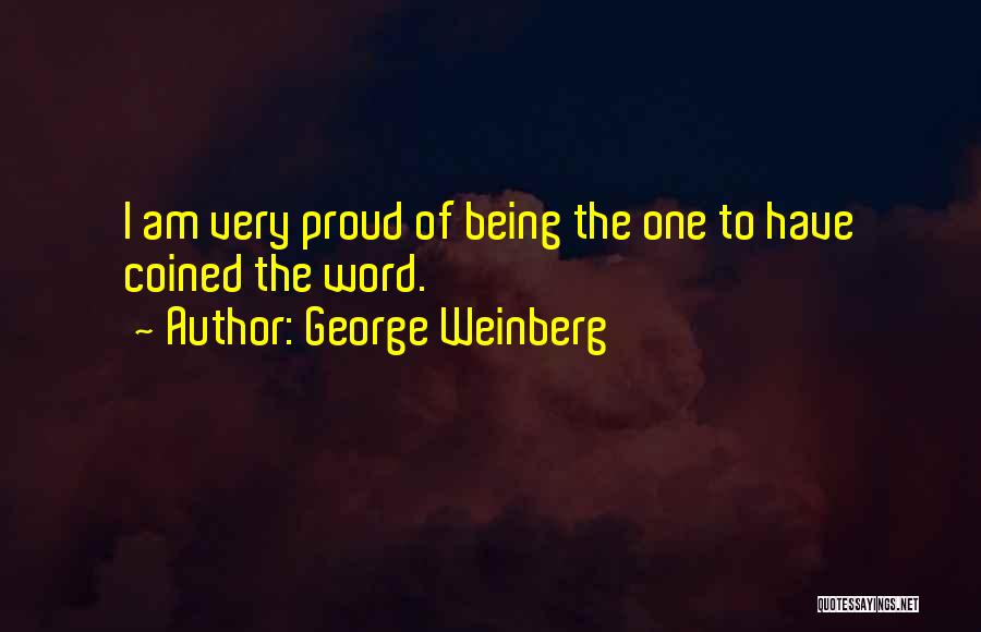George Weinberg Quotes: I Am Very Proud Of Being The One To Have Coined The Word.