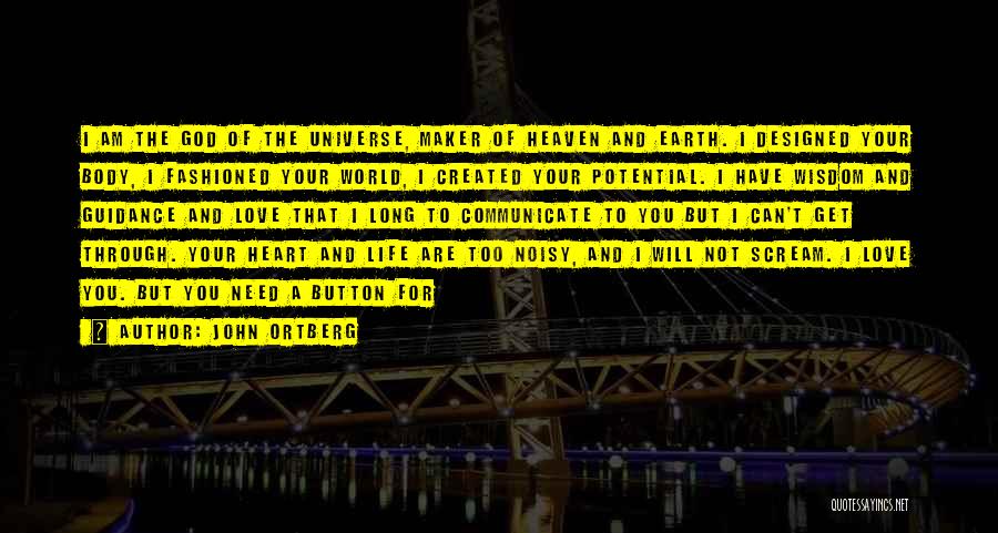 John Ortberg Quotes: I Am The God Of The Universe, Maker Of Heaven And Earth. I Designed Your Body, I Fashioned Your World,