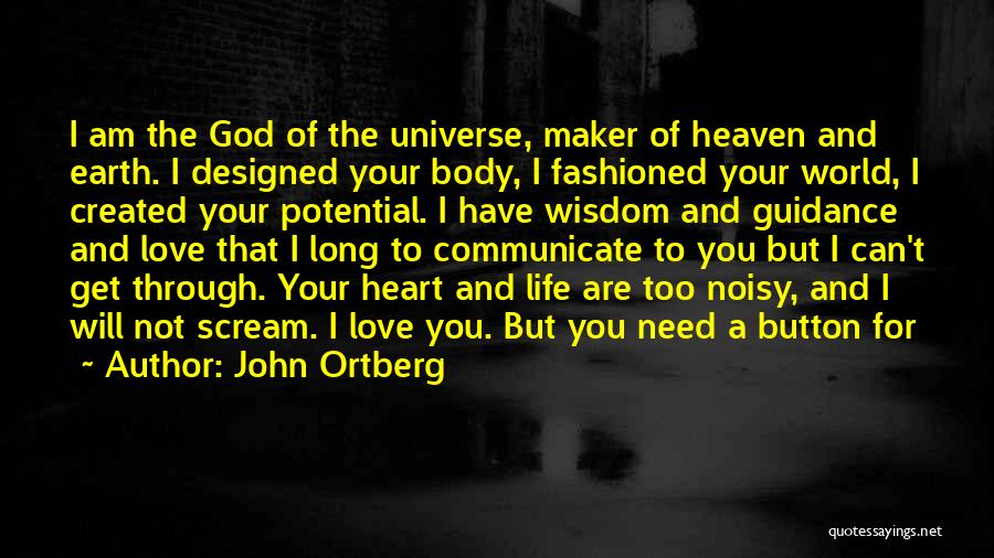 John Ortberg Quotes: I Am The God Of The Universe, Maker Of Heaven And Earth. I Designed Your Body, I Fashioned Your World,