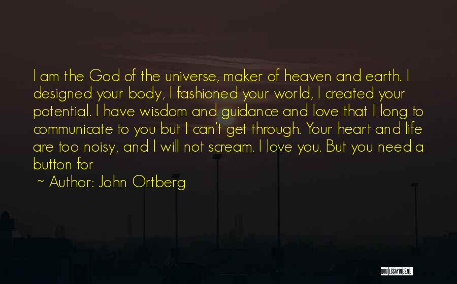 John Ortberg Quotes: I Am The God Of The Universe, Maker Of Heaven And Earth. I Designed Your Body, I Fashioned Your World,