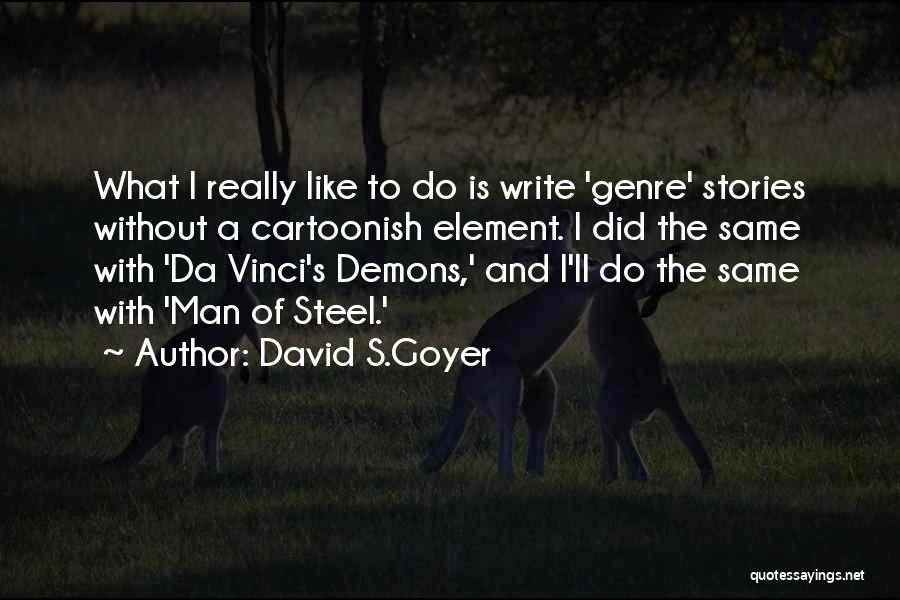 David S.Goyer Quotes: What I Really Like To Do Is Write 'genre' Stories Without A Cartoonish Element. I Did The Same With 'da