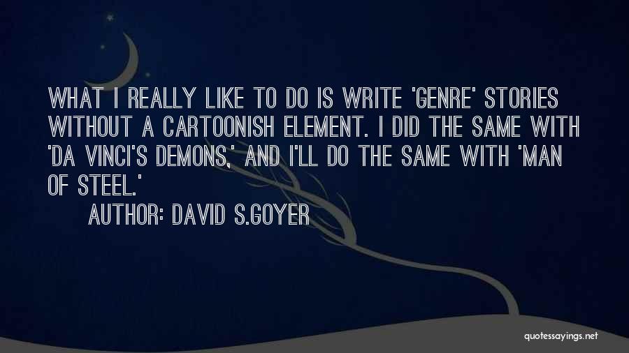 David S.Goyer Quotes: What I Really Like To Do Is Write 'genre' Stories Without A Cartoonish Element. I Did The Same With 'da