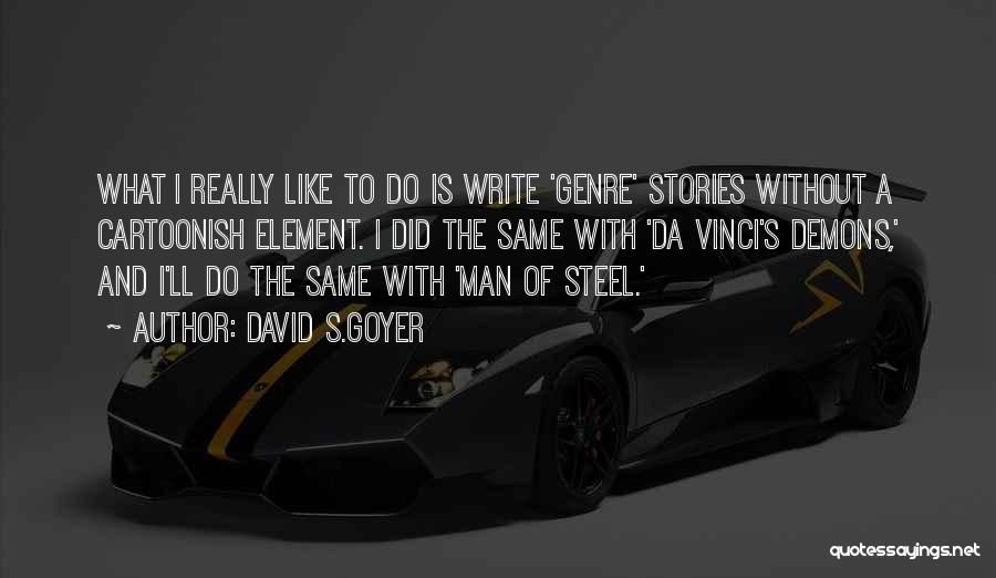 David S.Goyer Quotes: What I Really Like To Do Is Write 'genre' Stories Without A Cartoonish Element. I Did The Same With 'da