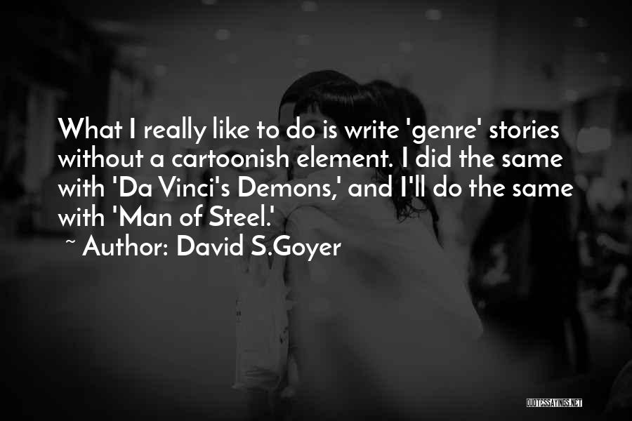 David S.Goyer Quotes: What I Really Like To Do Is Write 'genre' Stories Without A Cartoonish Element. I Did The Same With 'da