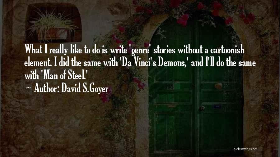 David S.Goyer Quotes: What I Really Like To Do Is Write 'genre' Stories Without A Cartoonish Element. I Did The Same With 'da