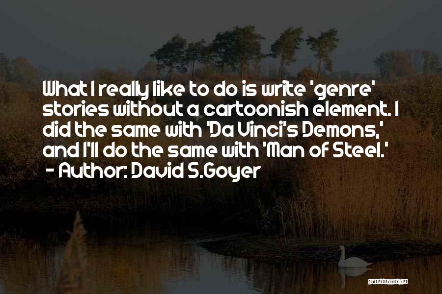 David S.Goyer Quotes: What I Really Like To Do Is Write 'genre' Stories Without A Cartoonish Element. I Did The Same With 'da