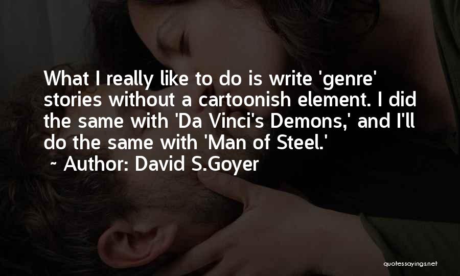 David S.Goyer Quotes: What I Really Like To Do Is Write 'genre' Stories Without A Cartoonish Element. I Did The Same With 'da