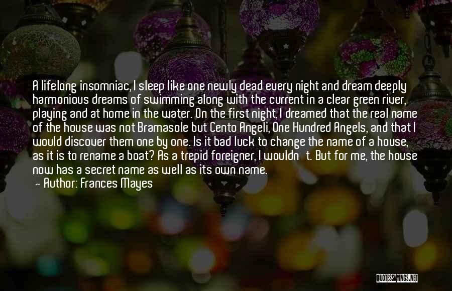 Frances Mayes Quotes: A Lifelong Insomniac, I Sleep Like One Newly Dead Every Night And Dream Deeply Harmonious Dreams Of Swimming Along With