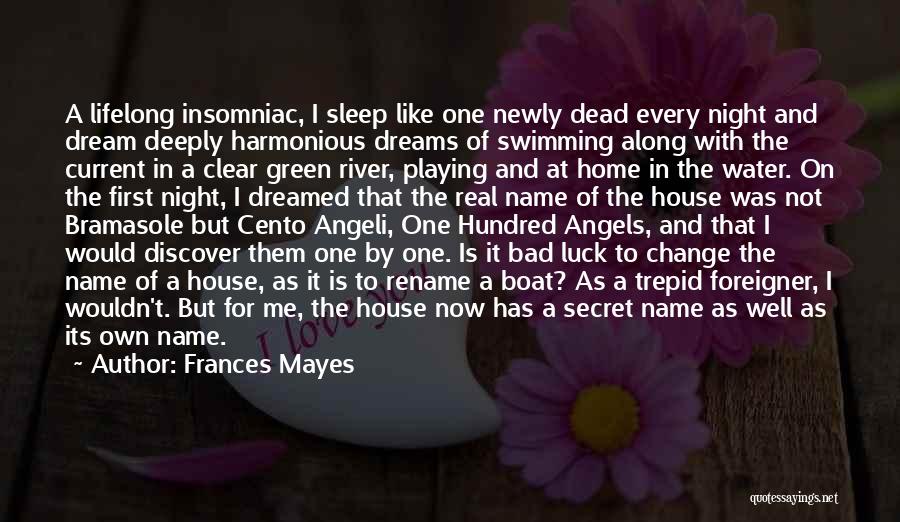 Frances Mayes Quotes: A Lifelong Insomniac, I Sleep Like One Newly Dead Every Night And Dream Deeply Harmonious Dreams Of Swimming Along With