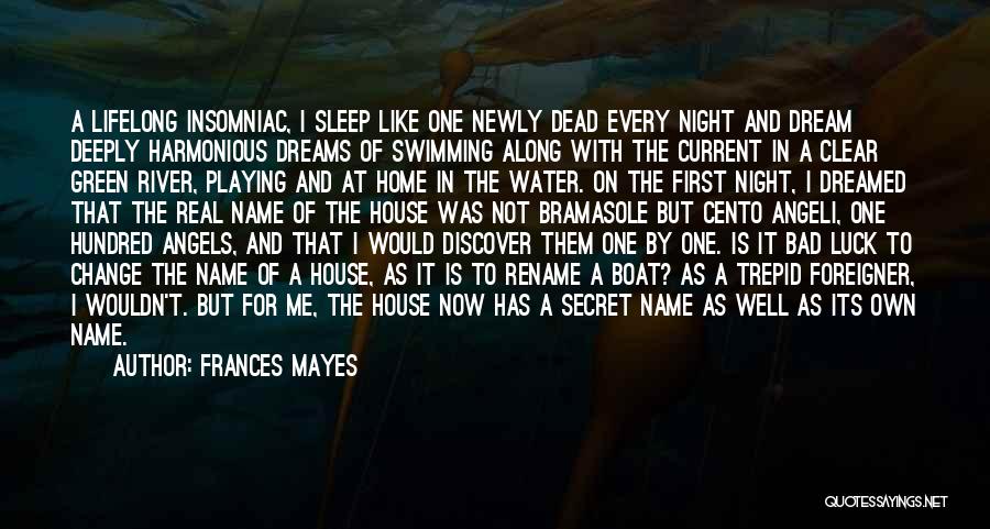 Frances Mayes Quotes: A Lifelong Insomniac, I Sleep Like One Newly Dead Every Night And Dream Deeply Harmonious Dreams Of Swimming Along With