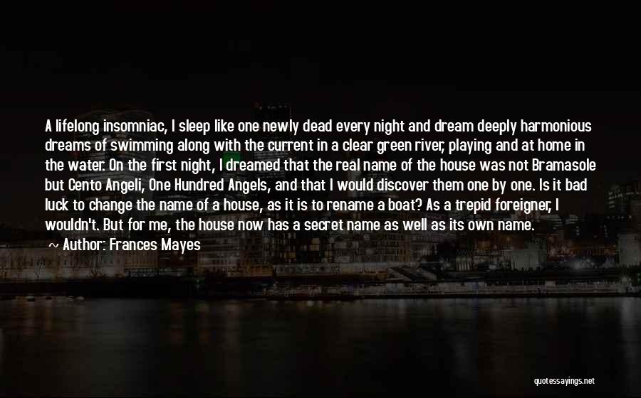 Frances Mayes Quotes: A Lifelong Insomniac, I Sleep Like One Newly Dead Every Night And Dream Deeply Harmonious Dreams Of Swimming Along With