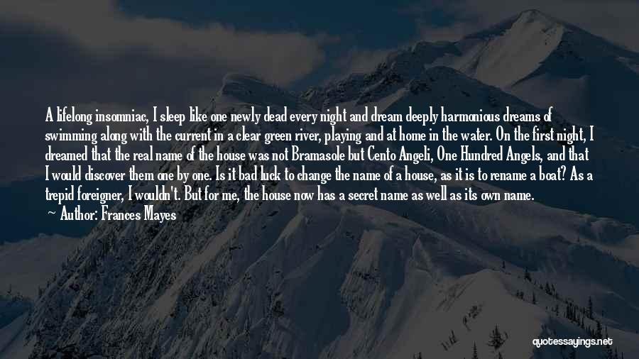 Frances Mayes Quotes: A Lifelong Insomniac, I Sleep Like One Newly Dead Every Night And Dream Deeply Harmonious Dreams Of Swimming Along With