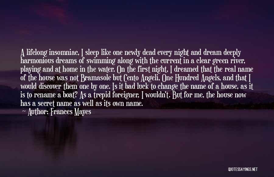 Frances Mayes Quotes: A Lifelong Insomniac, I Sleep Like One Newly Dead Every Night And Dream Deeply Harmonious Dreams Of Swimming Along With