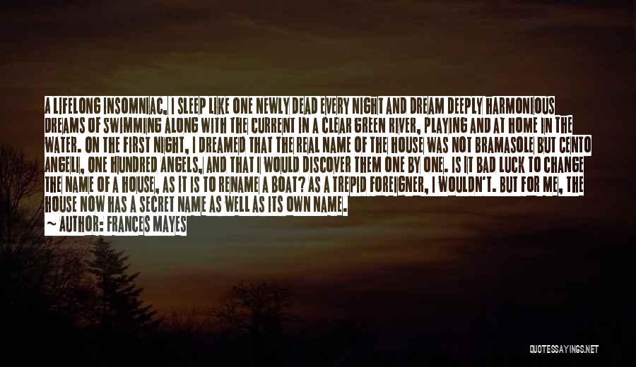 Frances Mayes Quotes: A Lifelong Insomniac, I Sleep Like One Newly Dead Every Night And Dream Deeply Harmonious Dreams Of Swimming Along With