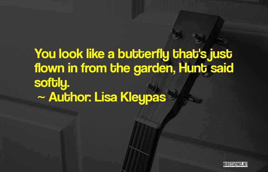Lisa Kleypas Quotes: You Look Like A Butterfly That's Just Flown In From The Garden, Hunt Said Softly.