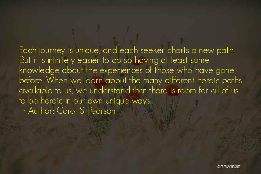 Carol S. Pearson Quotes: Each Journey Is Unique, And Each Seeker Charts A New Path. But It Is Infinitely Easier To Do So Having