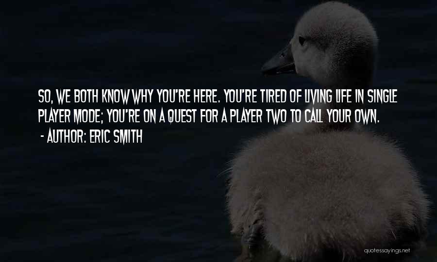 Eric Smith Quotes: So, We Both Know Why You're Here. You're Tired Of Living Life In Single Player Mode; You're On A Quest