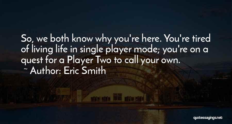 Eric Smith Quotes: So, We Both Know Why You're Here. You're Tired Of Living Life In Single Player Mode; You're On A Quest