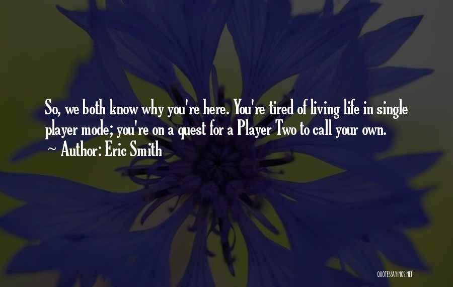 Eric Smith Quotes: So, We Both Know Why You're Here. You're Tired Of Living Life In Single Player Mode; You're On A Quest