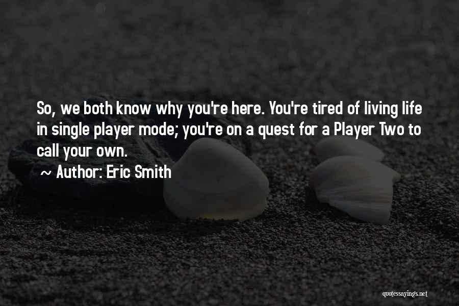 Eric Smith Quotes: So, We Both Know Why You're Here. You're Tired Of Living Life In Single Player Mode; You're On A Quest