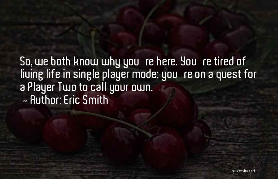 Eric Smith Quotes: So, We Both Know Why You're Here. You're Tired Of Living Life In Single Player Mode; You're On A Quest