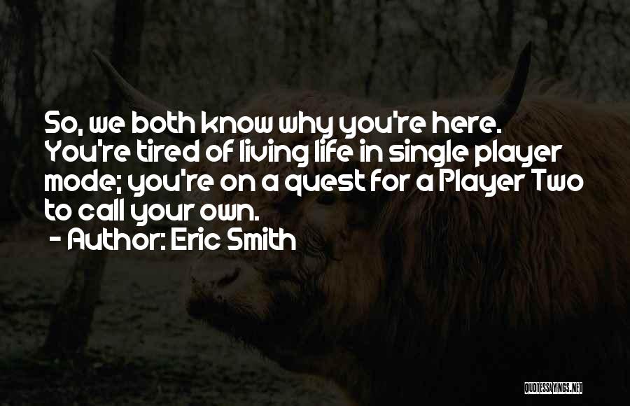 Eric Smith Quotes: So, We Both Know Why You're Here. You're Tired Of Living Life In Single Player Mode; You're On A Quest