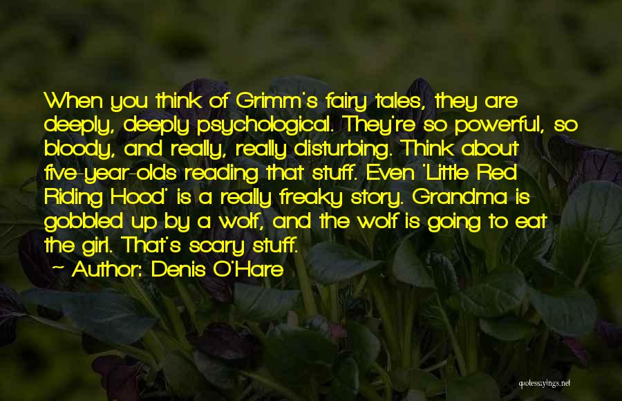 Denis O'Hare Quotes: When You Think Of Grimm's Fairy Tales, They Are Deeply, Deeply Psychological. They're So Powerful, So Bloody, And Really, Really