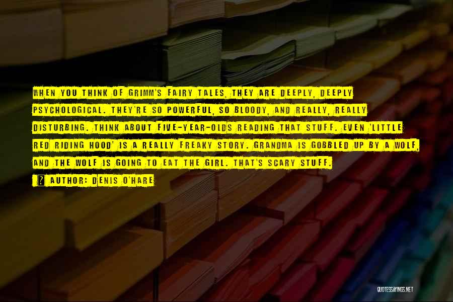 Denis O'Hare Quotes: When You Think Of Grimm's Fairy Tales, They Are Deeply, Deeply Psychological. They're So Powerful, So Bloody, And Really, Really