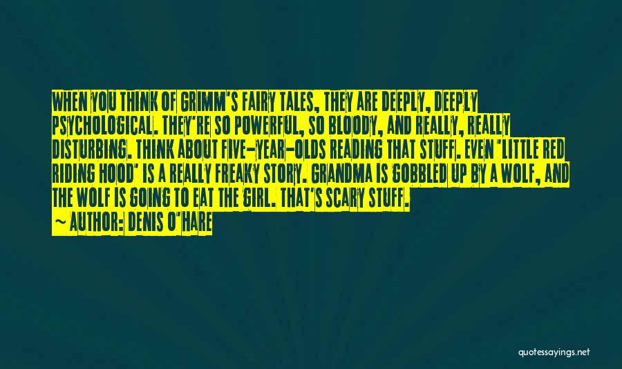 Denis O'Hare Quotes: When You Think Of Grimm's Fairy Tales, They Are Deeply, Deeply Psychological. They're So Powerful, So Bloody, And Really, Really