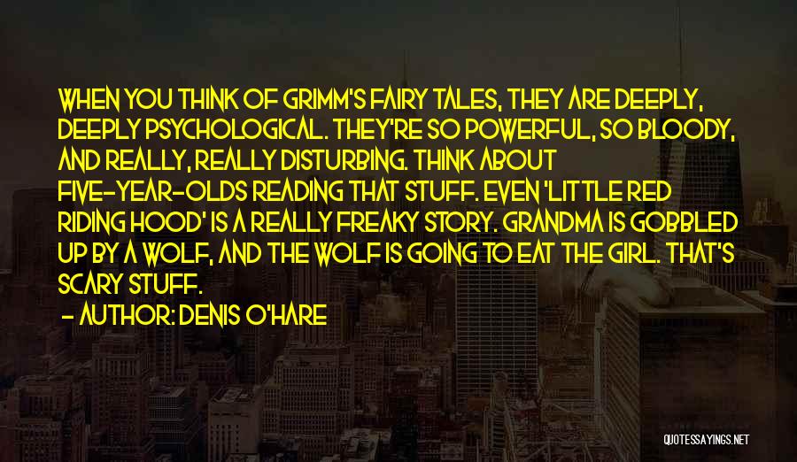 Denis O'Hare Quotes: When You Think Of Grimm's Fairy Tales, They Are Deeply, Deeply Psychological. They're So Powerful, So Bloody, And Really, Really