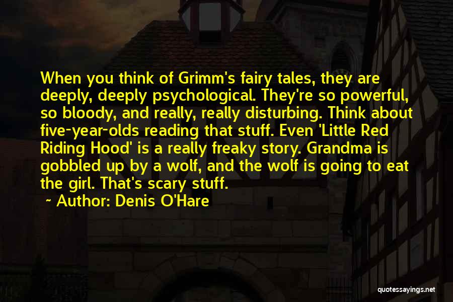 Denis O'Hare Quotes: When You Think Of Grimm's Fairy Tales, They Are Deeply, Deeply Psychological. They're So Powerful, So Bloody, And Really, Really