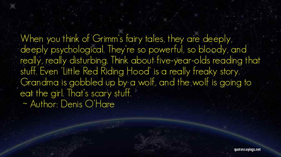 Denis O'Hare Quotes: When You Think Of Grimm's Fairy Tales, They Are Deeply, Deeply Psychological. They're So Powerful, So Bloody, And Really, Really